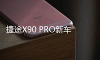 捷途X90 PRO新车型上市 配置升级亮点多